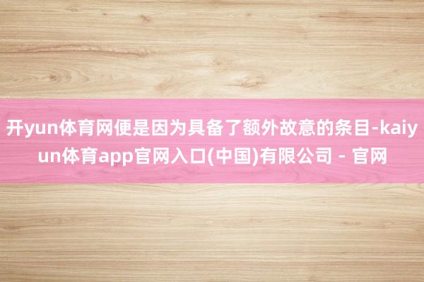 开yun体育网便是因为具备了额外故意的条目-kaiyun体育app官网入口(中国)有限公司 - 官网