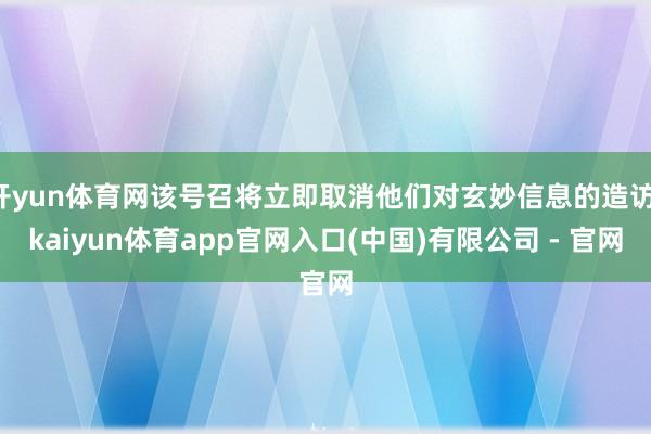 开yun体育网该号召将立即取消他们对玄妙信息的造访-kaiyun体育app官网入口(中国)有限公司 - 官网
