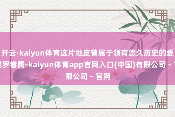 开云·kaiyun体育这片地皮曾属于领有悠久历史的爱新觉罗眷属-kaiyun体育app官网入口(中国)有限公司 - 官网